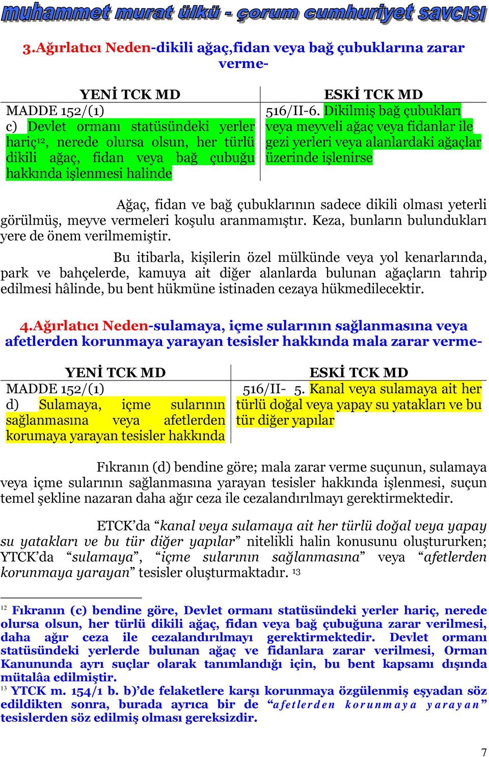 Dikilmiş bağ çubukları veya meyveli ağaç veya fidanlar ile gezi yerleri veya alanlardaki ağaçlar üzerinde işlenirse Ağaç, fidan ve bağ çubuklarının sadece dikili olması yeterli görülmüş, meyve