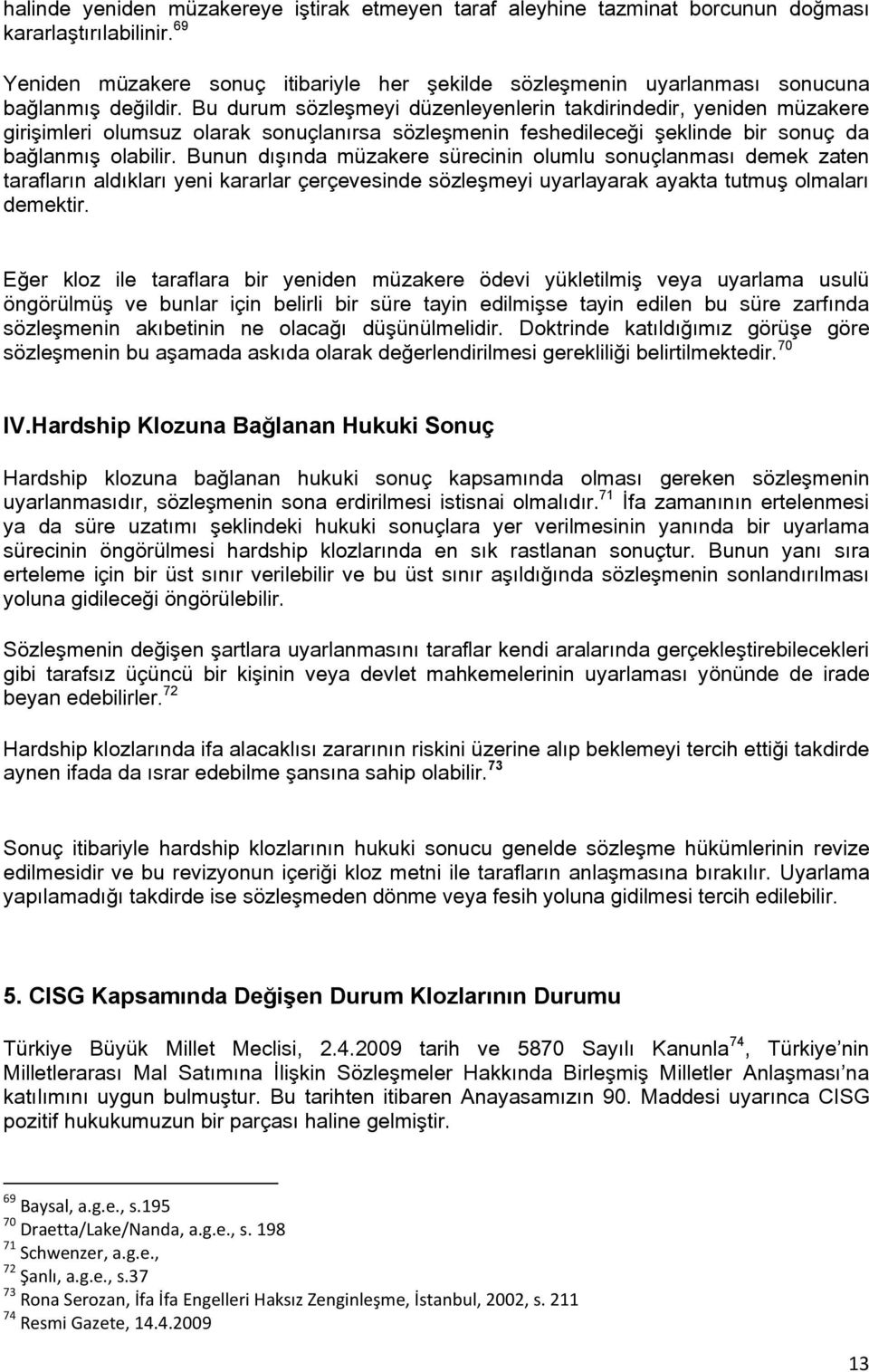 Bu durum sözleşmeyi düzenleyenlerin takdirindedir, yeniden müzakere girişimleri olumsuz olarak sonuçlanırsa sözleşmenin feshedileceği şeklinde bir sonuç da bağlanmış olabilir.