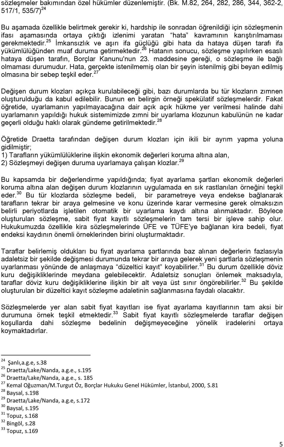 kavramının karıştırılmaması gerekmektedir. 25 İmkansızlık ve aşırı ifa güçlüğü gibi hata da hataya düşen tarafı ifa yükümlülüğünden muaf duruma getirmektedir.