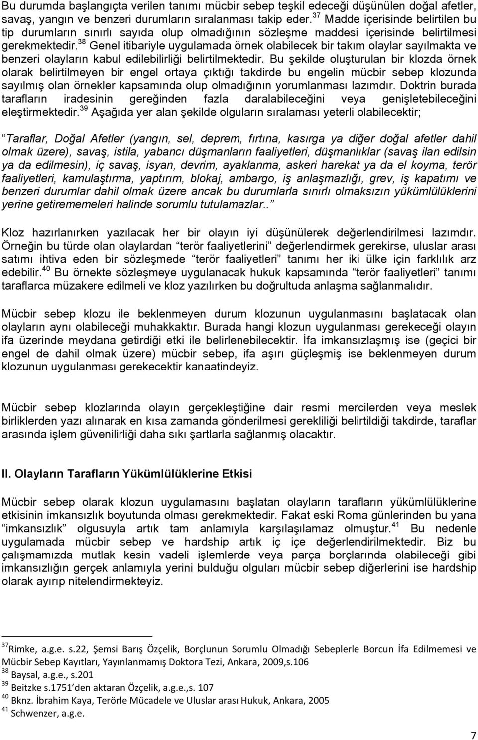 38 Genel itibariyle uygulamada örnek olabilecek bir takım olaylar sayılmakta ve benzeri olayların kabul edilebilirliği belirtilmektedir.