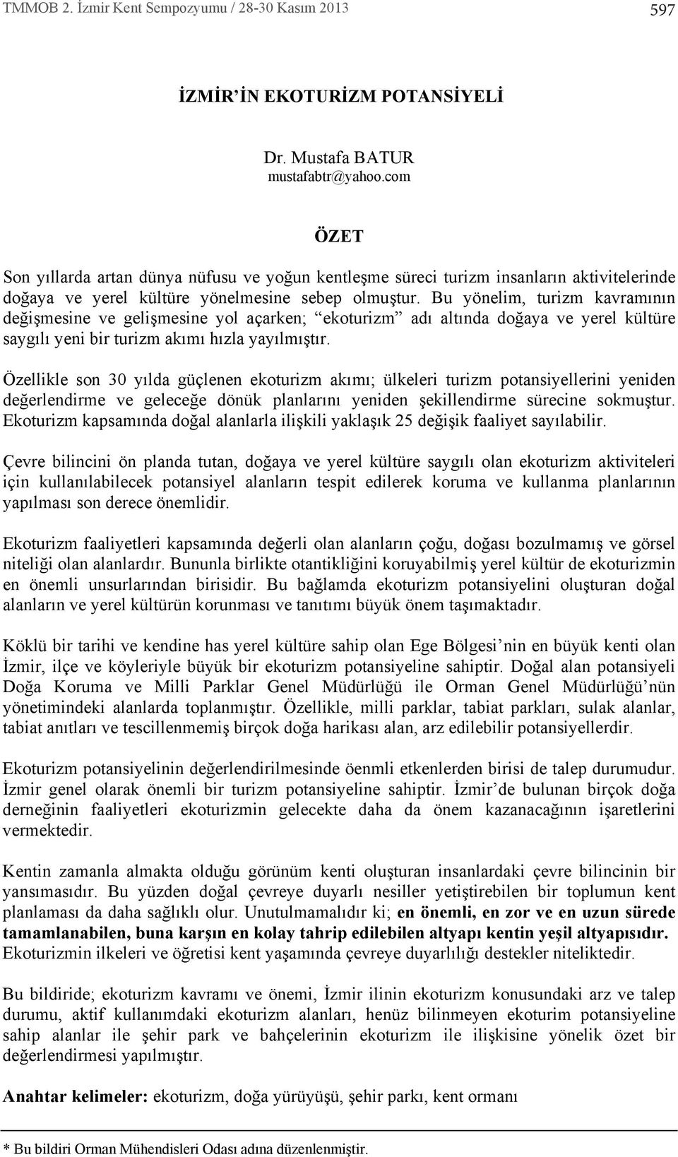 Bu yönelim, turizm kavramnn değişmesine ve gelişmesine yol açarken; ekoturizm ad altnda doğaya ve yerel kültüre saygl yeni bir turizm akm hzla yaylmştr.