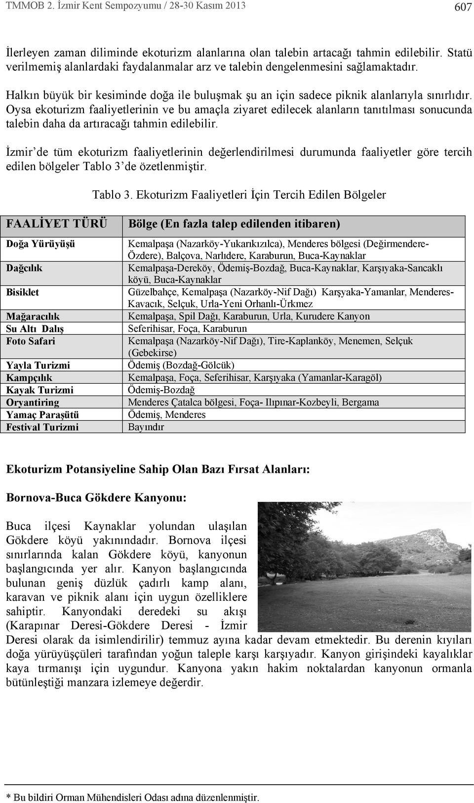 Oysa ekoturizm faaliyetlerinin ve bu amaçla ziyaret edilecek alanlarn tantlmas sonucunda talebin daha da artracağ tahmin edilebilir.