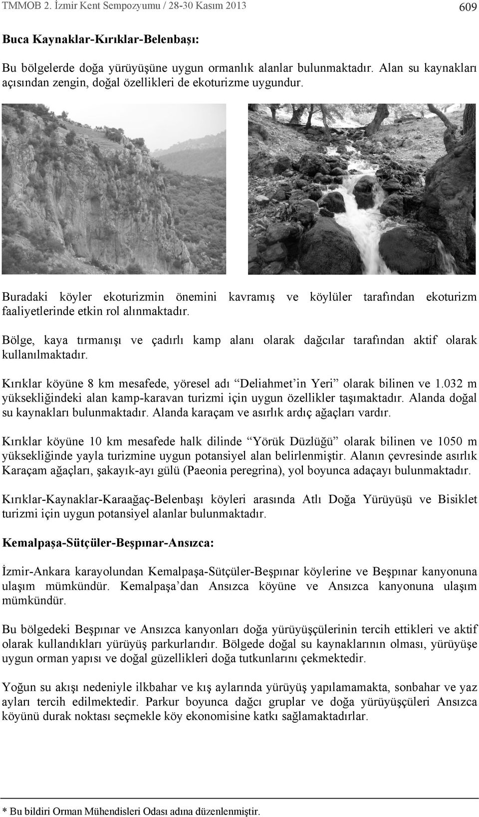 Bölge, kaya trmanş ve çadrl kamp alan olarak dağclar tarafndan aktif olarak kullanlmaktadr. Krklar köyüne 8 km mesafede, yöresel ad Deliahmet in Yeri olarak bilinen ve 1.