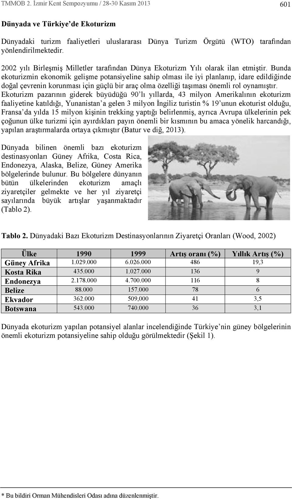 Bunda ekoturizmin ekonomik gelişme potansiyeline sahip olmas ile iyi planlanp, idare edildiğinde doğal çevrenin korunmas için güçlü bir araç olma özelliği taşmas önemli rol oynamştr.