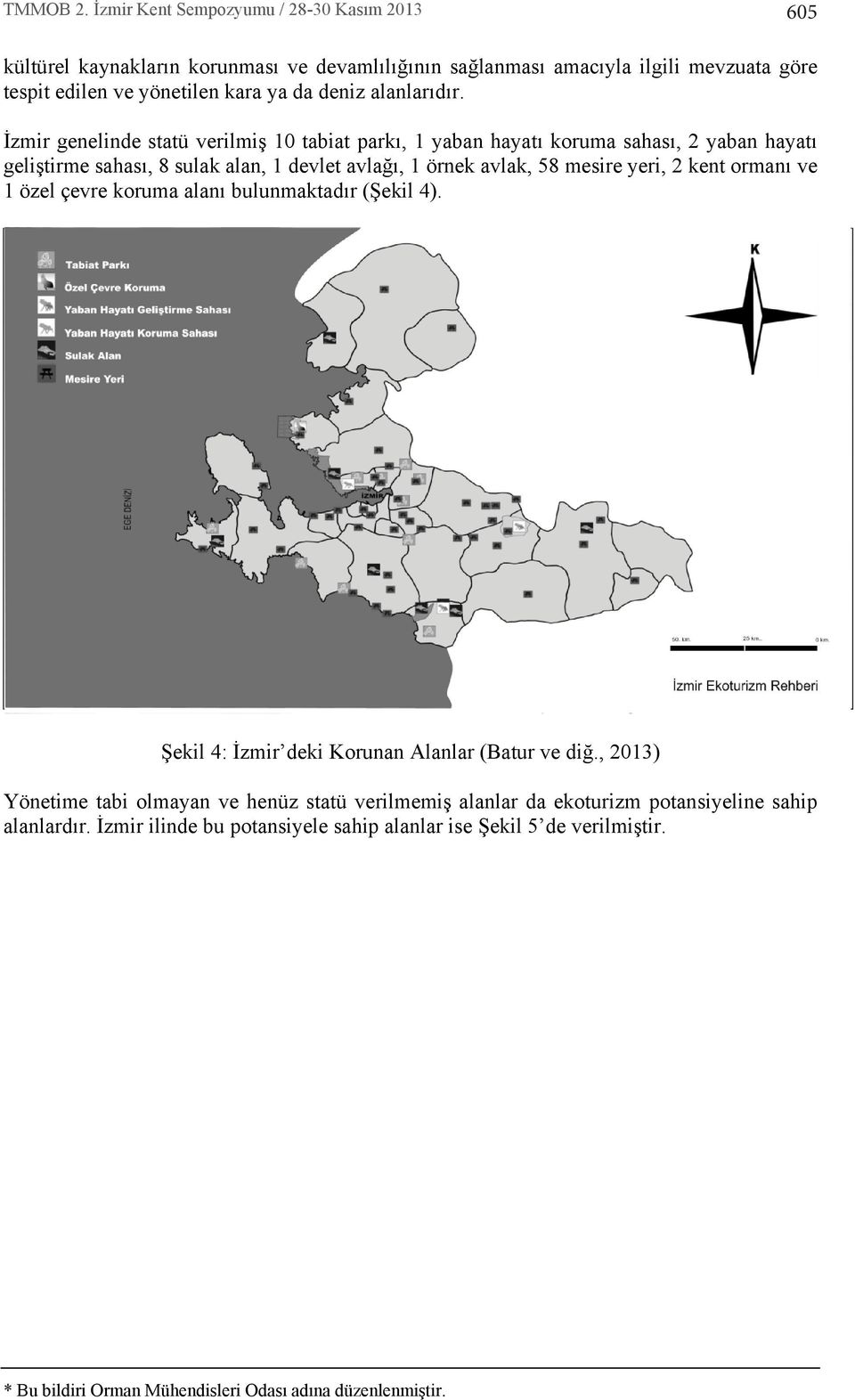 avlak, 58 mesire yeri, 2 kent orman ve 1 özel çevre koruma alan bulunmaktadr (Şekil 4). Şekil 4: İzmir deki Korunan Alanlar (Batur ve diğ.