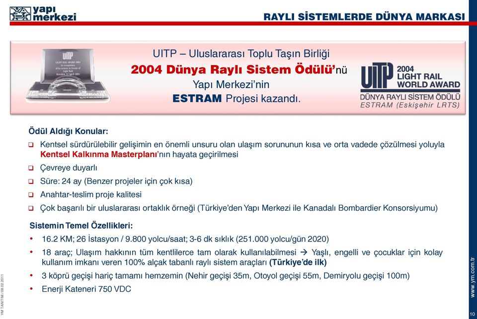 Süre: 24 ay (Benzer projeler için çok kısa) Anahtar-teslim proje kalitesi Çok başarılı bir uluslararası ortaklık örneği (Türkiye den Yapı Merkezi ile Kanadalı Bombardier Konsorsiyumu) Sistemin Temel