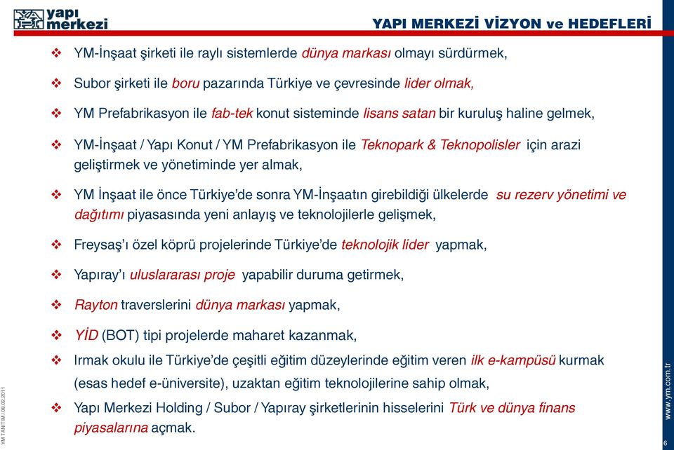 ile önce Türkiye de sonra YM-İnşaatın girebildiği ülkelerde su rezerv yönetimi ve dağıtımı piyasasında yeni anlayış ve teknolojilerle gelişmek, Freysaş ı özel köprü projelerinde Türkiye de teknolojik