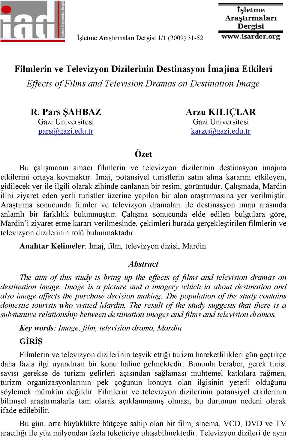 İmaj, potansiyel turistlerin satın alma kararını etkileyen, gidilecek yer ile ilgili olarak zihinde canlanan bir resim, görüntüdür.