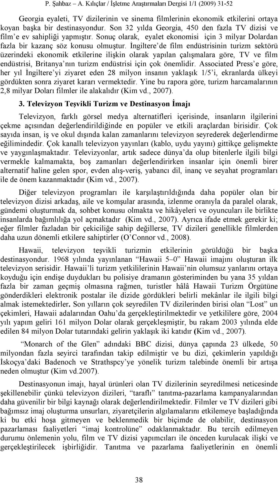 İngiltere de film endüstrisinin turizm sektörü üzerindeki ekonomik etkilerine ilişkin olarak yapılan çalışmalara göre, TV ve film endüstrisi, Britanya nın turizm endüstrisi için çok önemlidir.