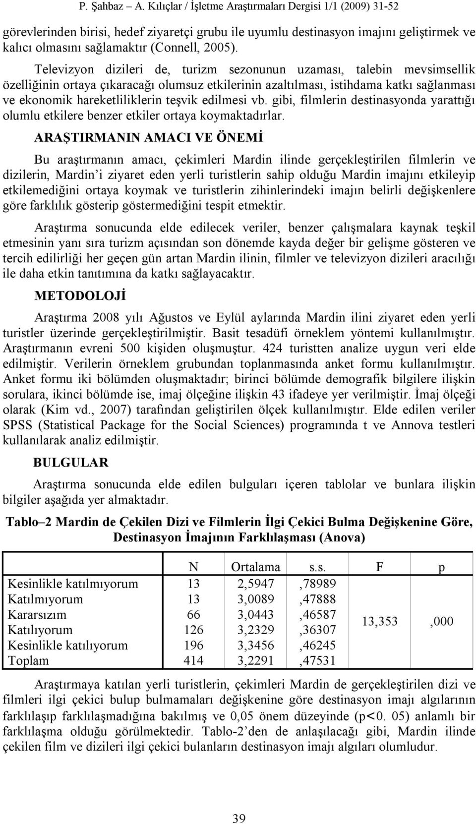 edilmesi vb. gibi, filmlerin destinasyonda yarattığı olumlu etkilere benzer etkiler ortaya koymaktadırlar.