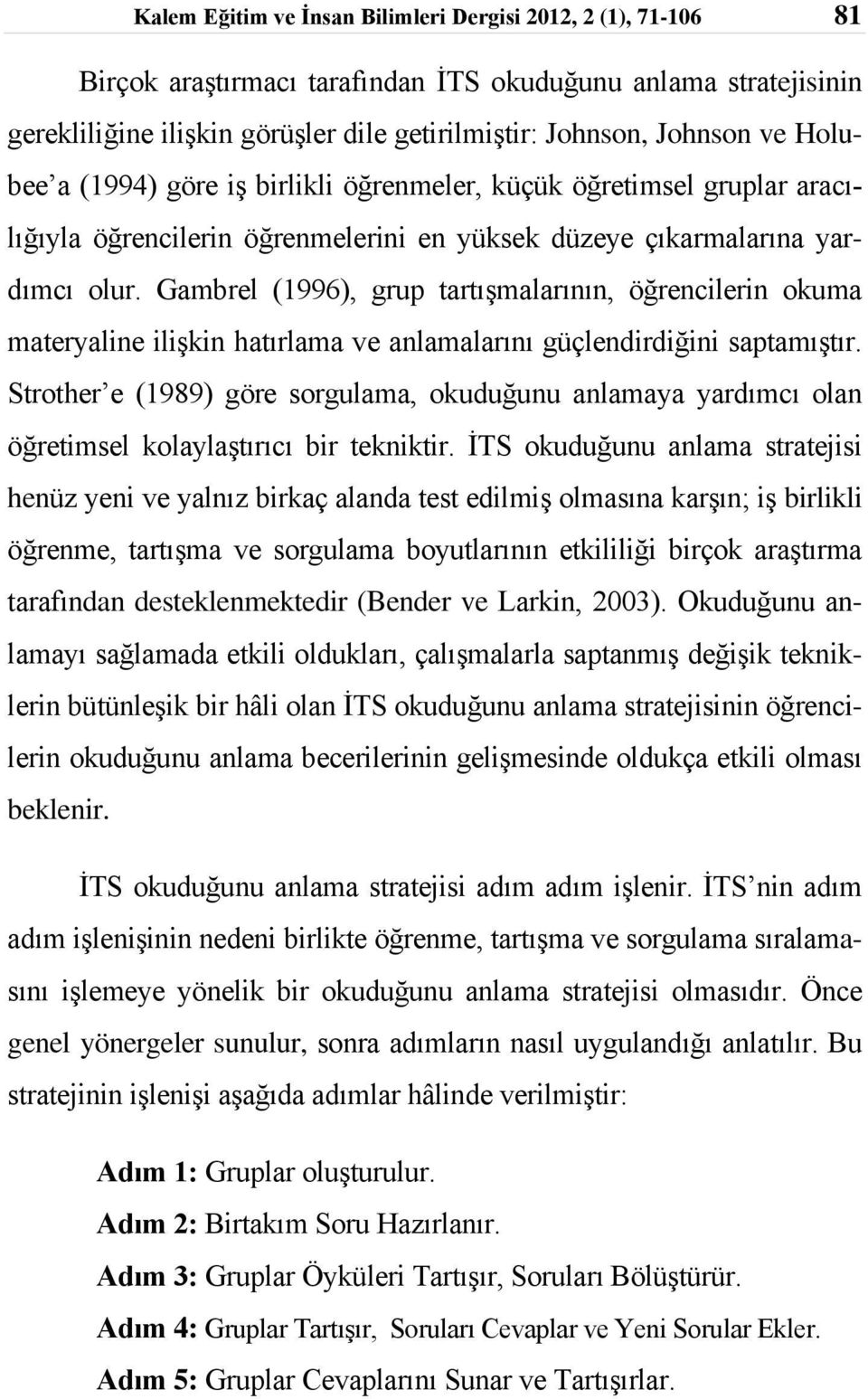 Gambrel (1996), grup tartışmalarının, öğrencilerin okuma materyaline ilişkin hatırlama ve anlamalarını güçlendirdiğini saptamıştır.