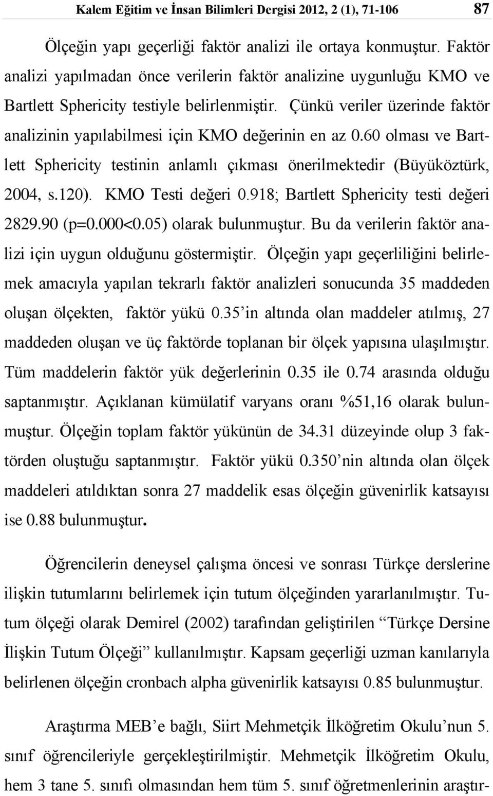 Çünkü veriler üzerinde faktör analizinin yapılabilmesi için KMO değerinin en az 0.60 olması ve Bartlett Sphericity testinin anlamlı çıkması önerilmektedir (Büyüköztürk, 2004, s.120).