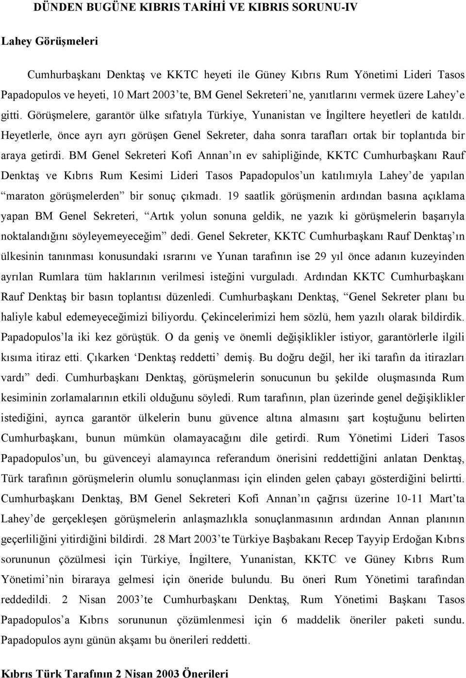 Heyetlerle, önce ayrı ayrı görüşen Genel Sekreter, daha sonra tarafları ortak bir toplantıda bir araya getirdi.