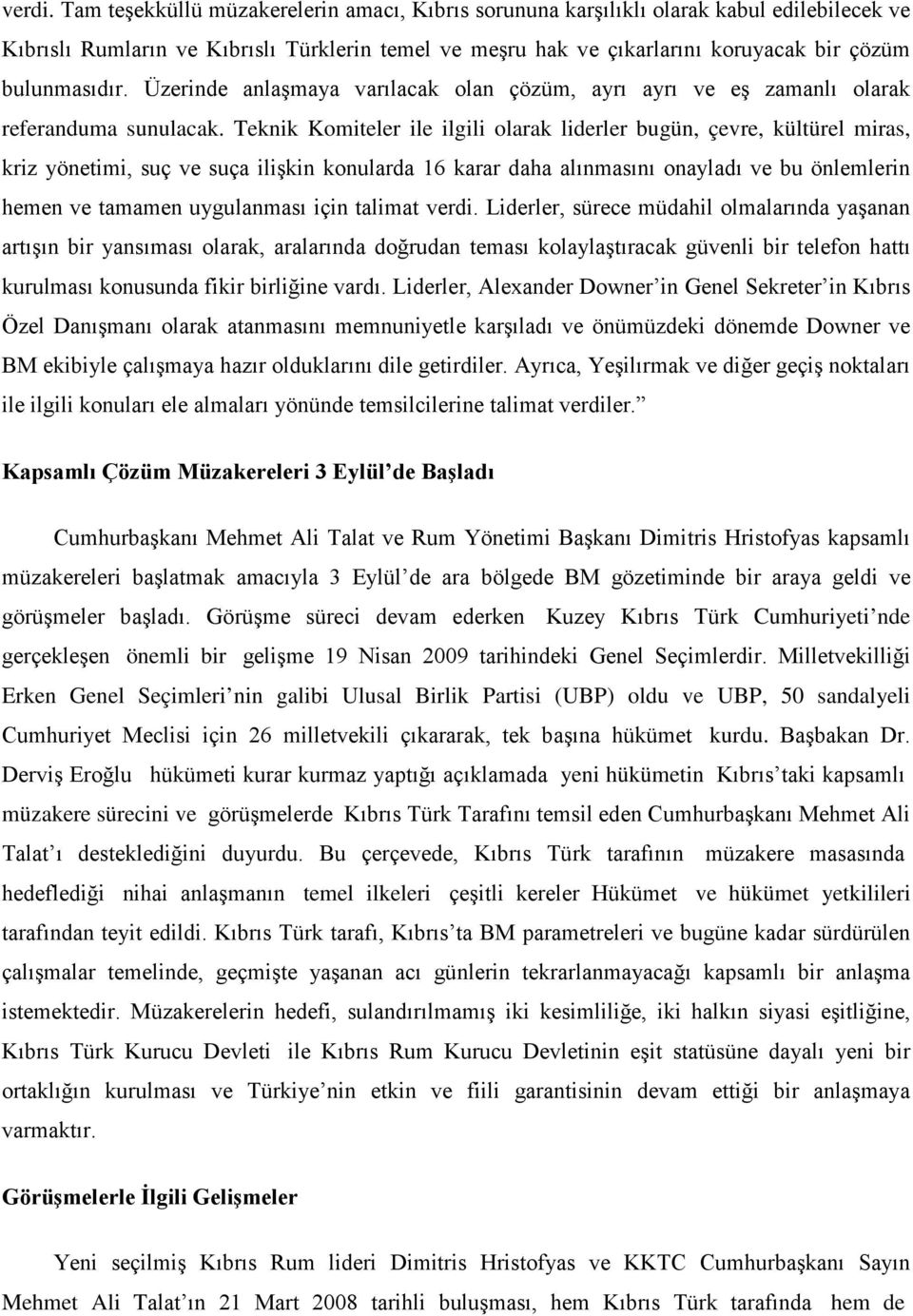 Üzerinde anlaşmaya varılacak olan çözüm, ayrı ayrı ve eş zamanlı olarak referanduma sunulacak.