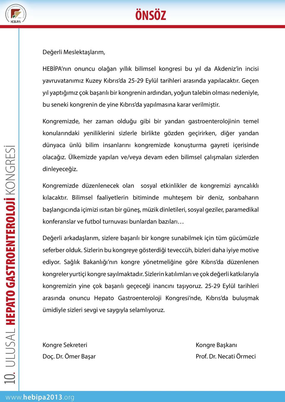 Kongremizde, her zaman olduğu gibi bir yandan gastroenterolojinin temel konularındaki yeniliklerini sizlerle birlikte gözden geçirirken, diğer yandan dünyaca ünlü bilim insanlarını kongremizde