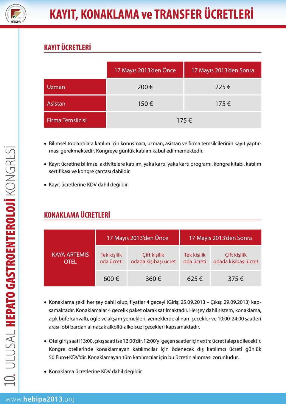 Kayıt ücretine bilimsel aktivitelere katılım, yaka kartı, yaka kartı programı, kongre kitabı, katılım sertifikası ve kongre çantası dahildir. Kayıt ücretlerine KDV dahil değildir.