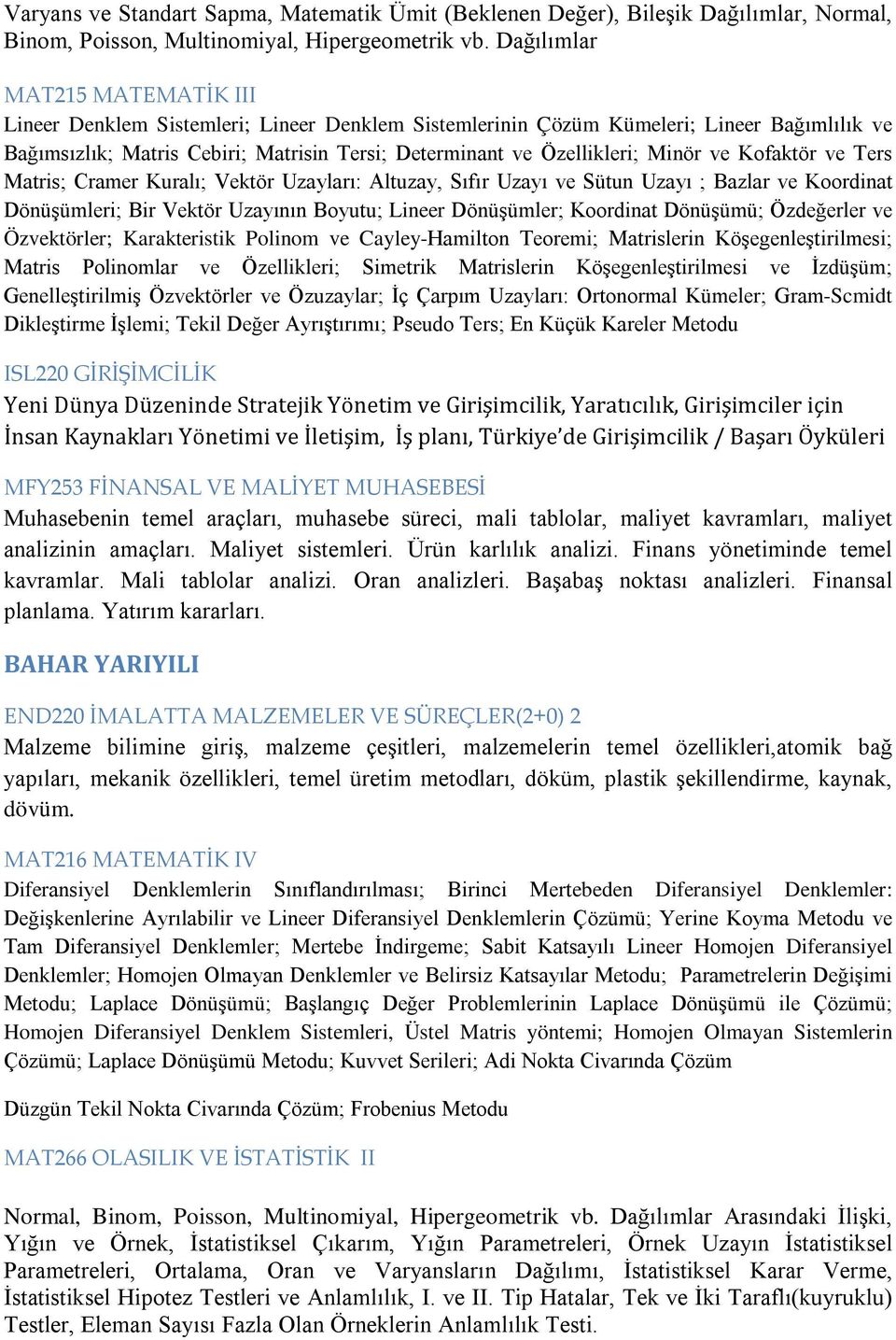 Minör ve Kofaktör ve Ters Matris; Cramer Kuralı; Vektör Uzayları: Altuzay, Sıfır Uzayı ve Sütun Uzayı ; Bazlar ve Koordinat Dönüşümleri; Bir Vektör Uzayının Boyutu; Lineer Dönüşümler; Koordinat