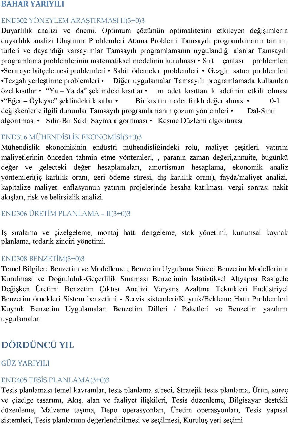 programlamanın uygulandığı alanlar Tamsayılı programlama problemlerinin matematiksel modelinin kurulması Sırt çantası problemleri Sermaye bütçelemesi problemleri Sabit ödemeler problemleri Gezgin