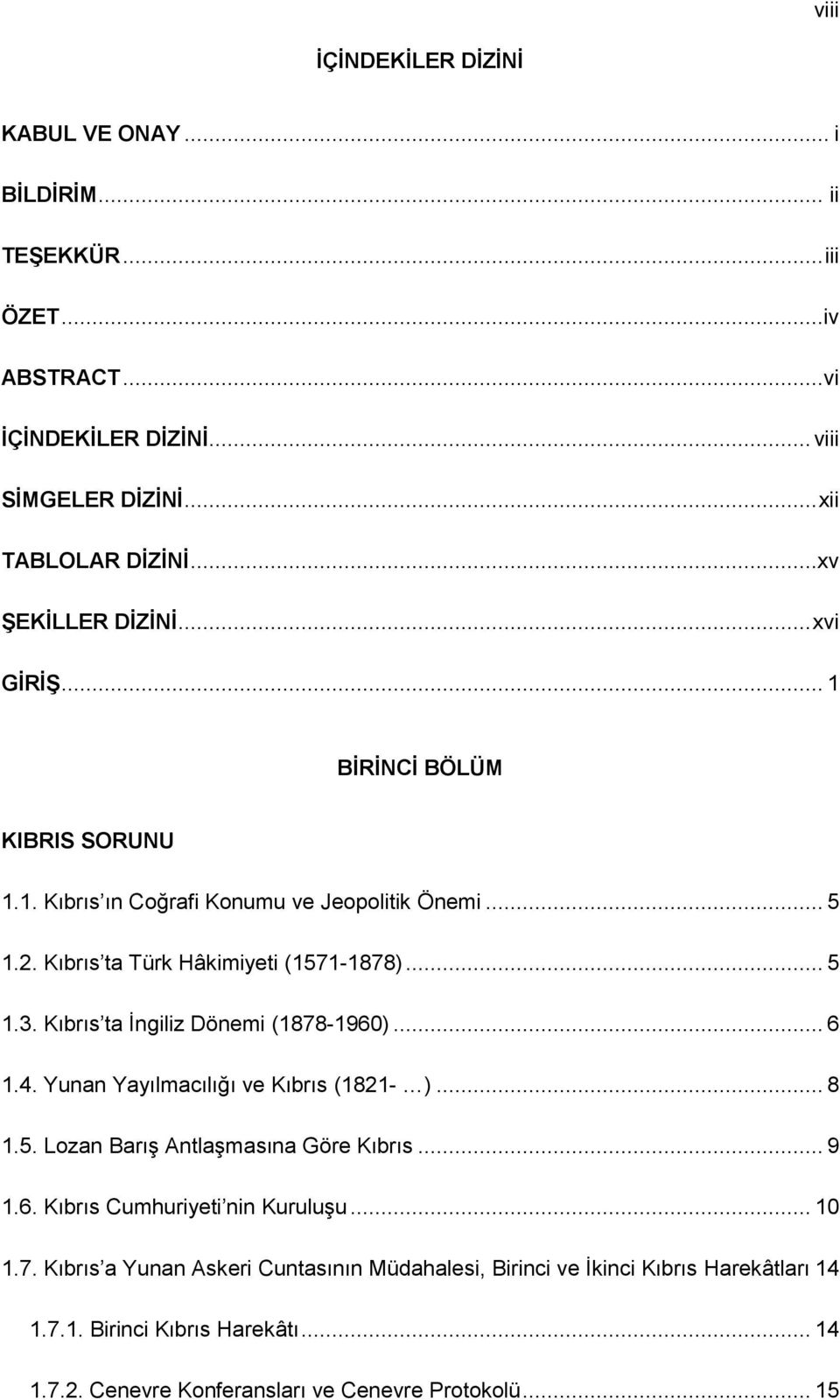 Kıbrıs ta İngiliz Dönemi (1878-1960)... 6 1.4. Yunan Yayılmacılığı ve Kıbrıs (1821- )... 8 1.5. Lozan Barış Antlaşmasına Göre Kıbrıs... 9 1.6. Kıbrıs Cumhuriyeti nin Kuruluşu.