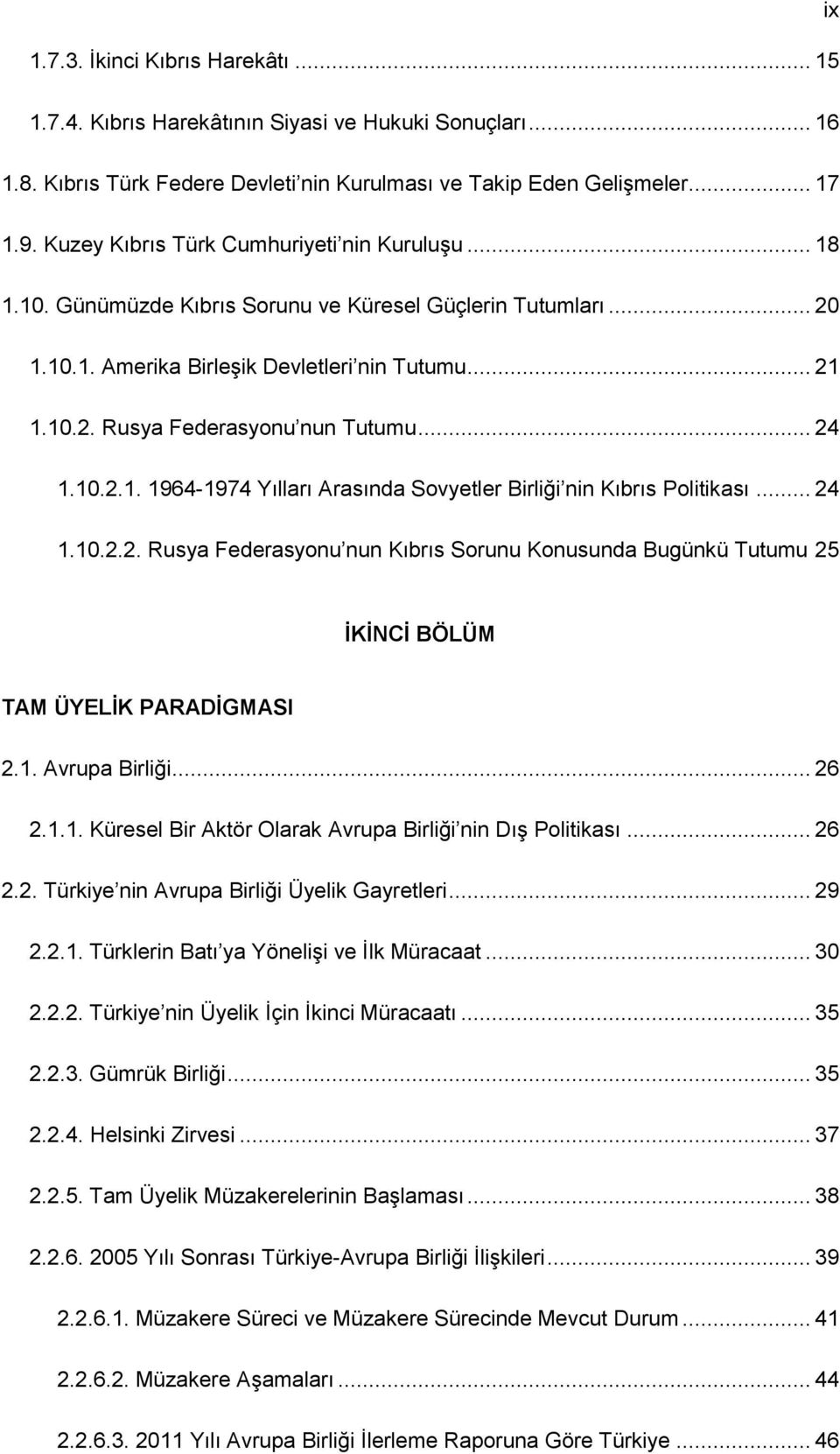 .. 24 1.10.2.1. 1964-1974 Yılları Arasında Sovyetler Birliği nin Kıbrıs Politikası... 24 1.10.2.2. Rusya Federasyonu nun Kıbrıs Sorunu Konusunda Bugünkü Tutumu 25 İKİNCİ BÖLÜM TAM ÜYELİK PARADİGMASI 2.