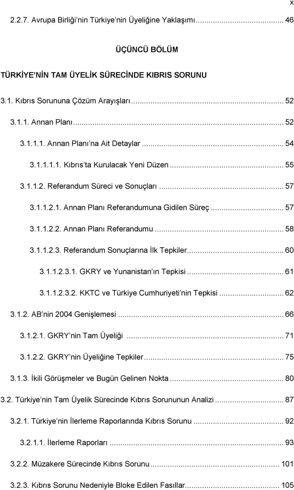 1.1.2.3. Referandum Sonuçlarına İlk Tepkiler... 60 3.1.1.2.3.1. GKRY ve Yunanistan ın Tepkisi... 61 3.1.1.2.3.2. KKTC ve Türkiye Cumhuriyeti nin Tepkisi... 62 3.1.2. AB nin 2004 Genişlemesi... 66 3.1.2.1. GKRY nin Tam Üyeliği.