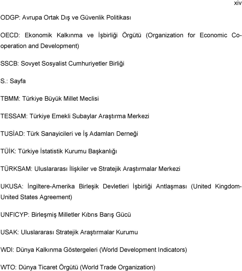 : Sayfa TBMM: Türkiye Büyük Millet Meclisi TESSAM: Türkiye Emekli Subaylar Araştırma Merkezi TUSİAD: Türk Sanayicileri ve İş Adamları Derneği TÜİK: Türkiye İstatistik Kurumu Başkanlığı