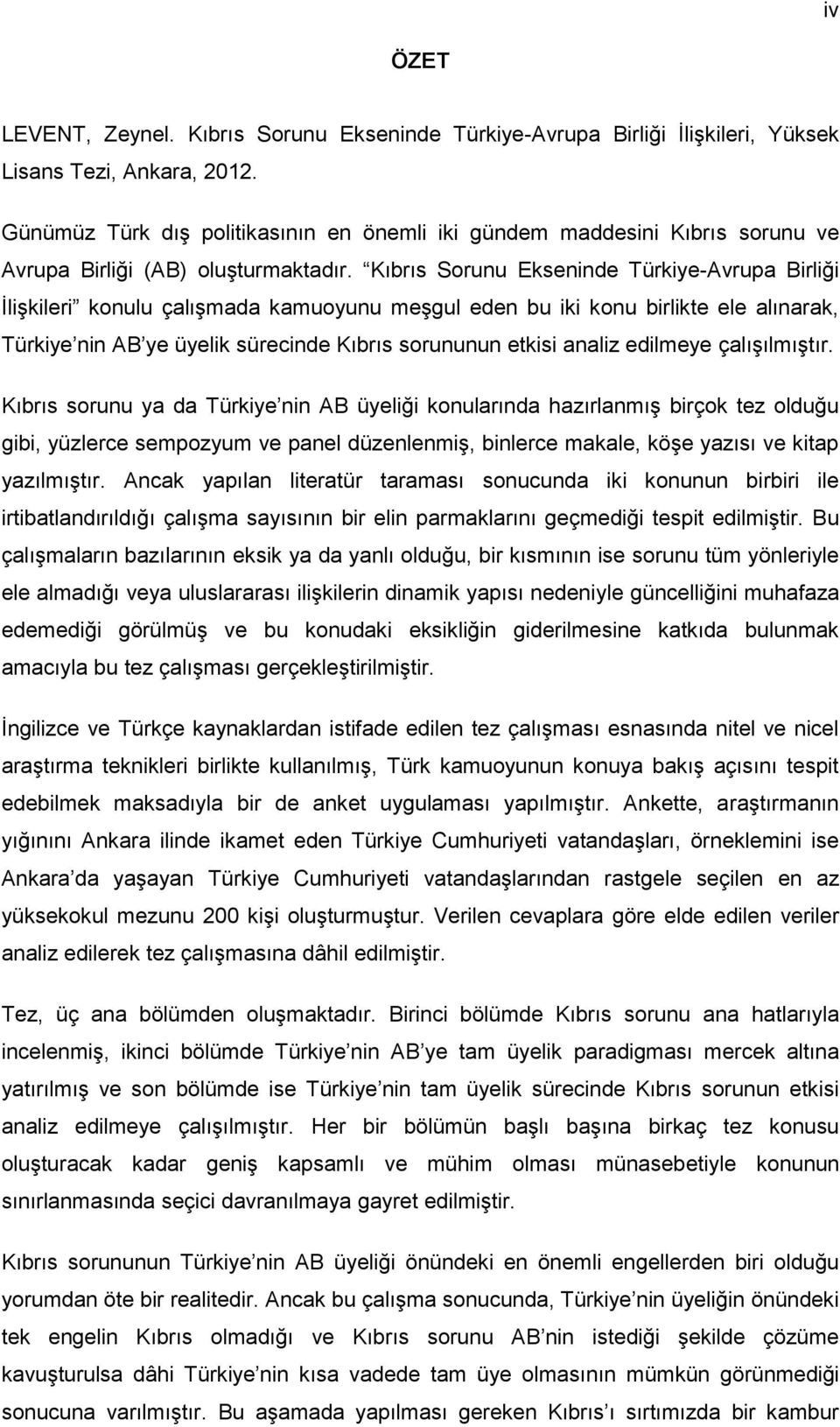 Kıbrıs Sorunu Ekseninde Türkiye-Avrupa Birliği İlişkileri konulu çalışmada kamuoyunu meşgul eden bu iki konu birlikte ele alınarak, Türkiye nin AB ye üyelik sürecinde Kıbrıs sorununun etkisi analiz