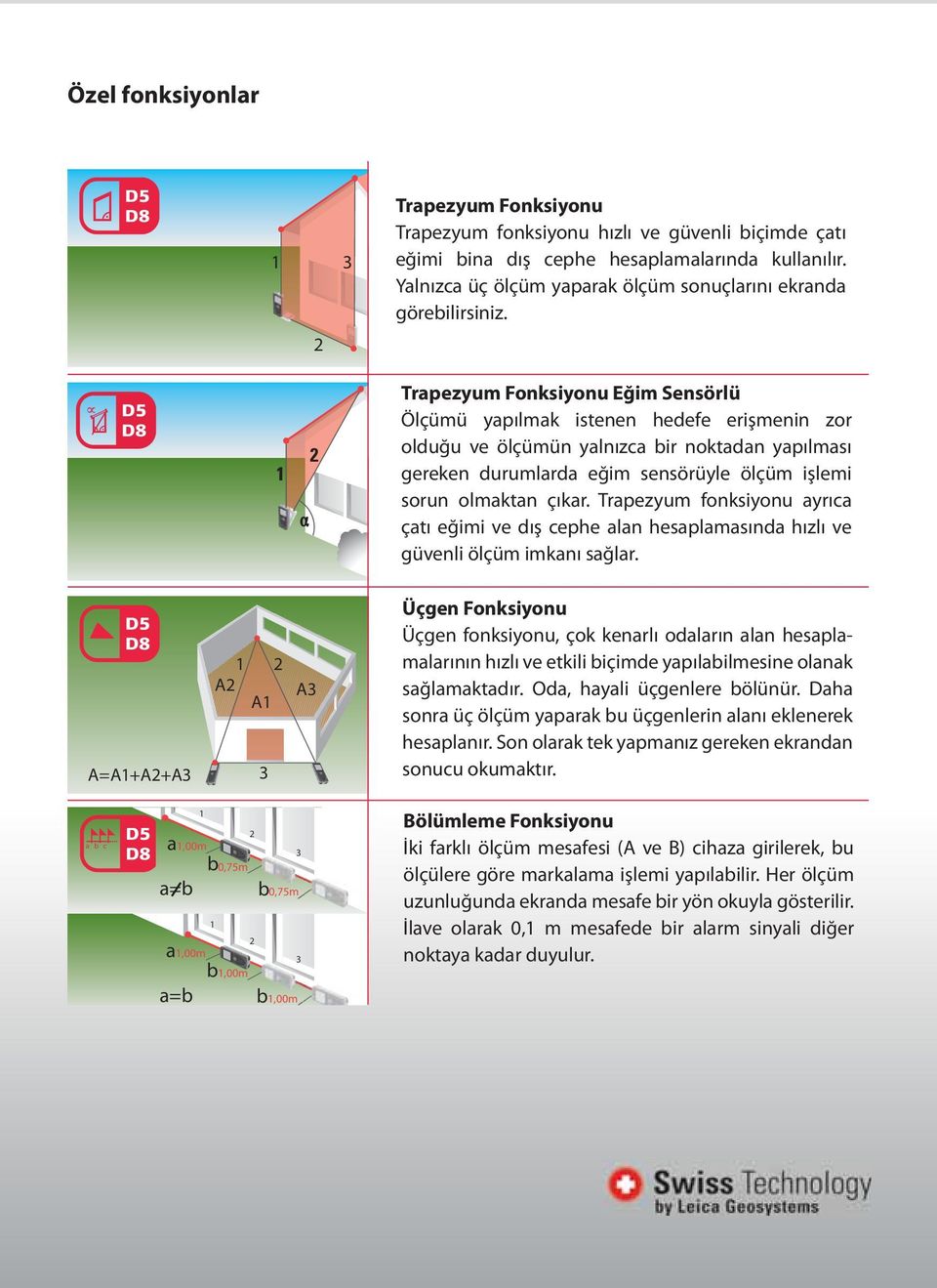 Trapezyum Fonksiyonu Eğim Sensörlü Ölçümü yapılmak istenen hedefe erişmenin zor olduğu ve ölçümün yalnızca bir noktadan yapılması gereken durumlarda eğim sensörüyle ölçüm işlemi sorun olmaktan çıkar.