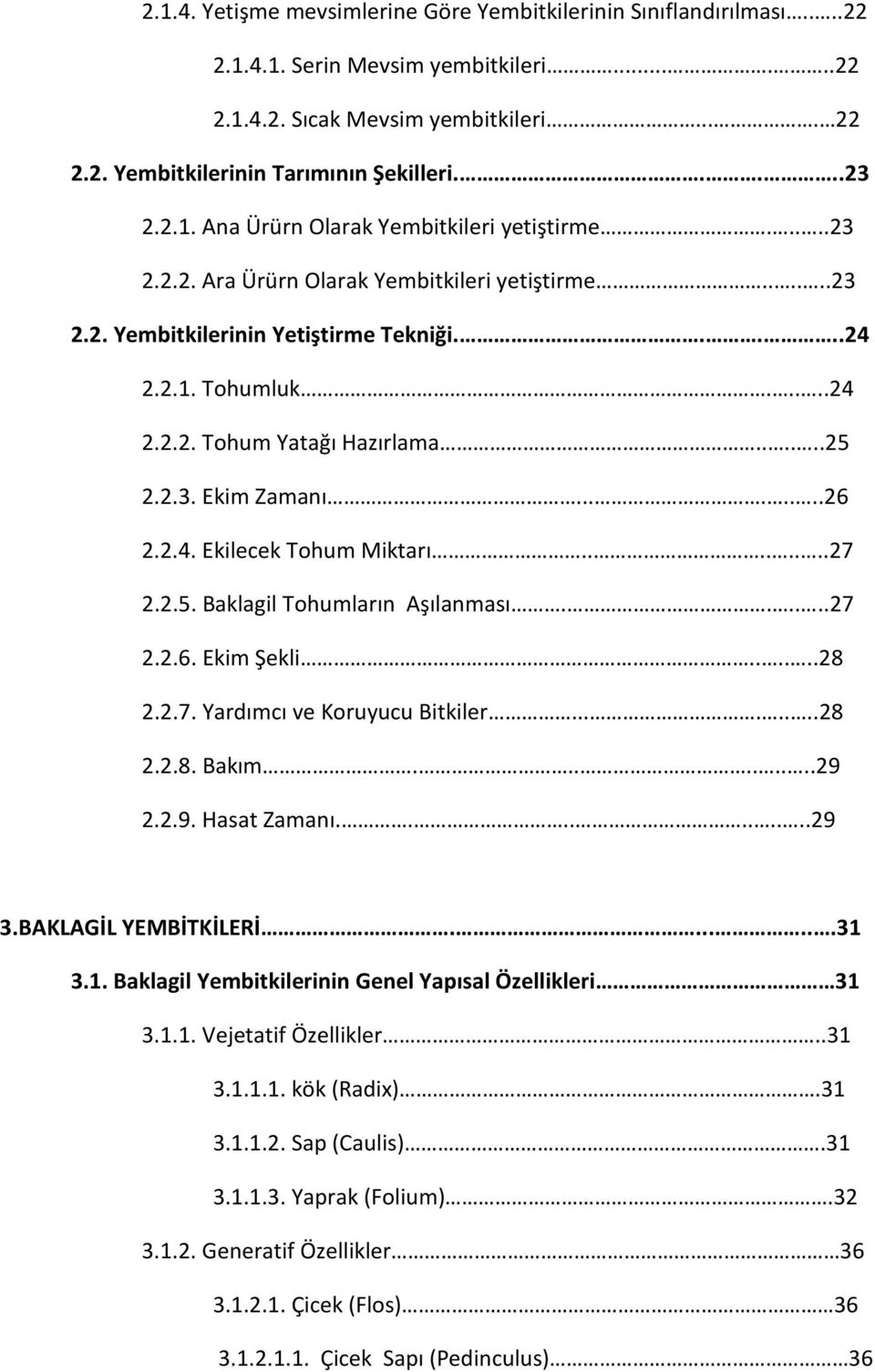 .....25 2.2.3. Ekim Zamanı........26 2.2.4. Ekilecek Tohum Miktarı........27 2.2.5. Baklagil Tohumların Aşılanması......27 2.2.6. Ekim Şekli......28 2.2.7. Yardımcı ve Koruyucu Bitkiler........28 2.2.8. Bakım.