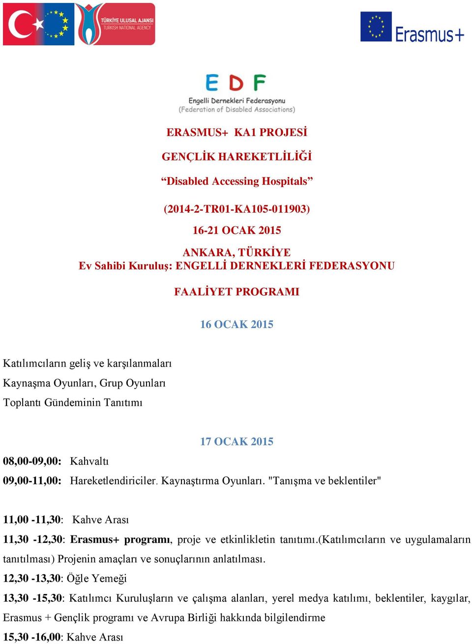 Kaynaştırma Oyunları. "Tanışma ve beklentiler" 11,00-11,30: Kahve Arası 11,30-12,30: Erasmus+ programı, proje ve etkinlikletin tanıtımı.