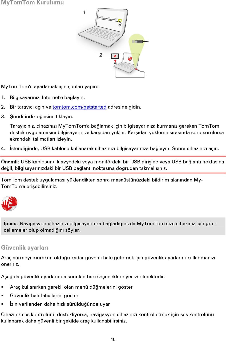 Karşıdan yükleme sırasında soru sorulursa ekrandaki talimatları izleyin. 4. İstendiğinde, USB kablosu kullanarak cihazınızı bilgisayarınıza bağlayın. Sonra cihazınızı açın.