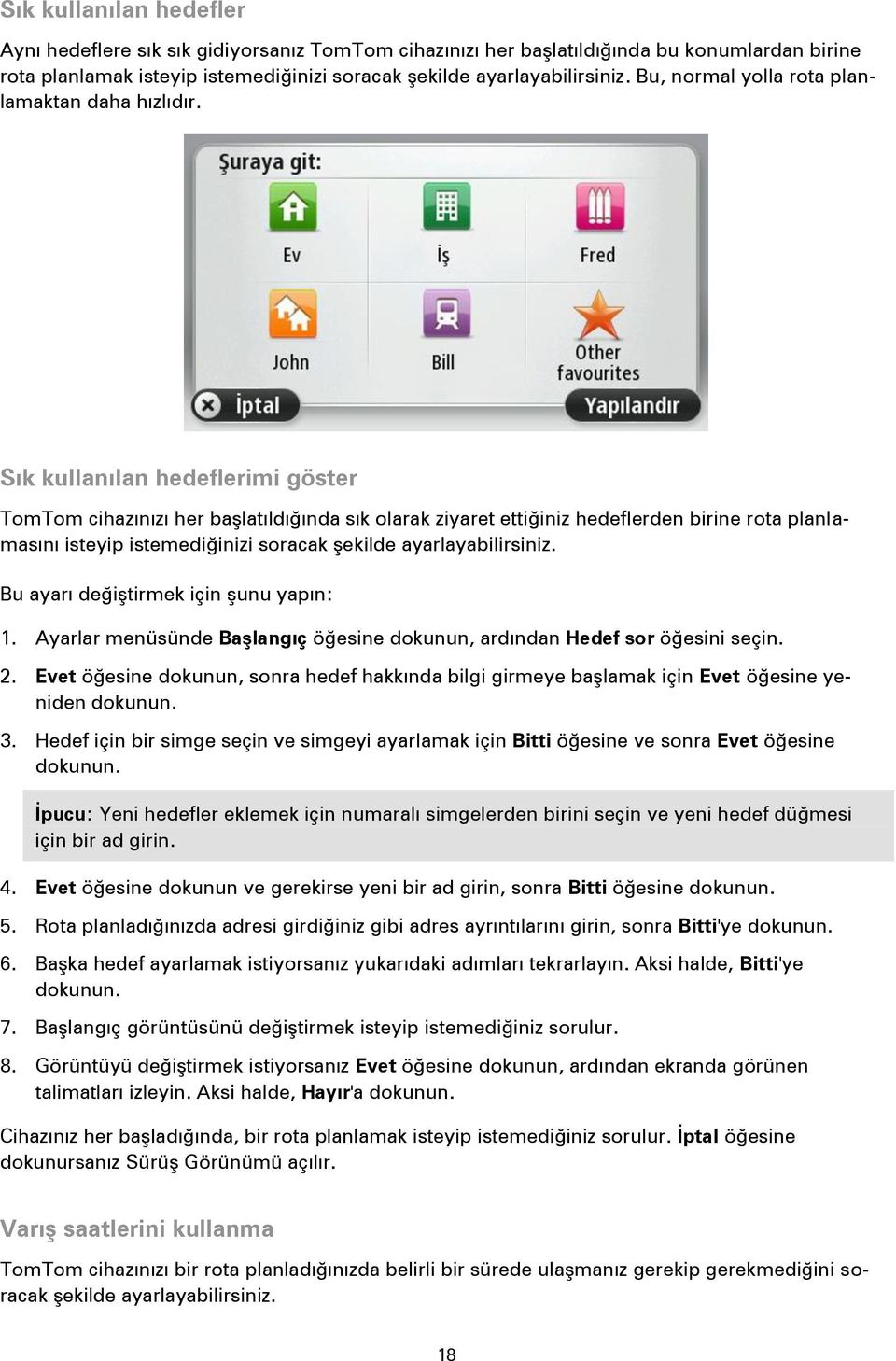 Sık kullanılan hedeflerimi göster TomTom cihazınızı her başlatıldığında sık olarak ziyaret ettiğiniz hedeflerden birine rota planlamasını isteyip istemediğinizi soracak şekilde ayarlayabilirsiniz.