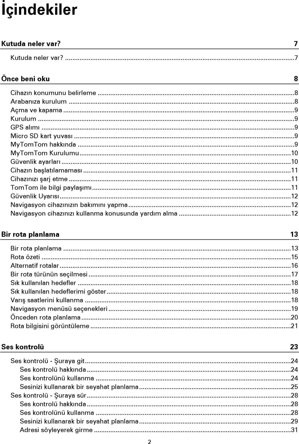 .. 12 Navigasyon cihazınızın bakımını yapma... 12 Navigasyon cihazınızı kullanma konusunda yardım alma... 12 Bir rota planlama 13 Bir rota planlama... 13 Rota özeti... 15 Alternatif rotalar.
