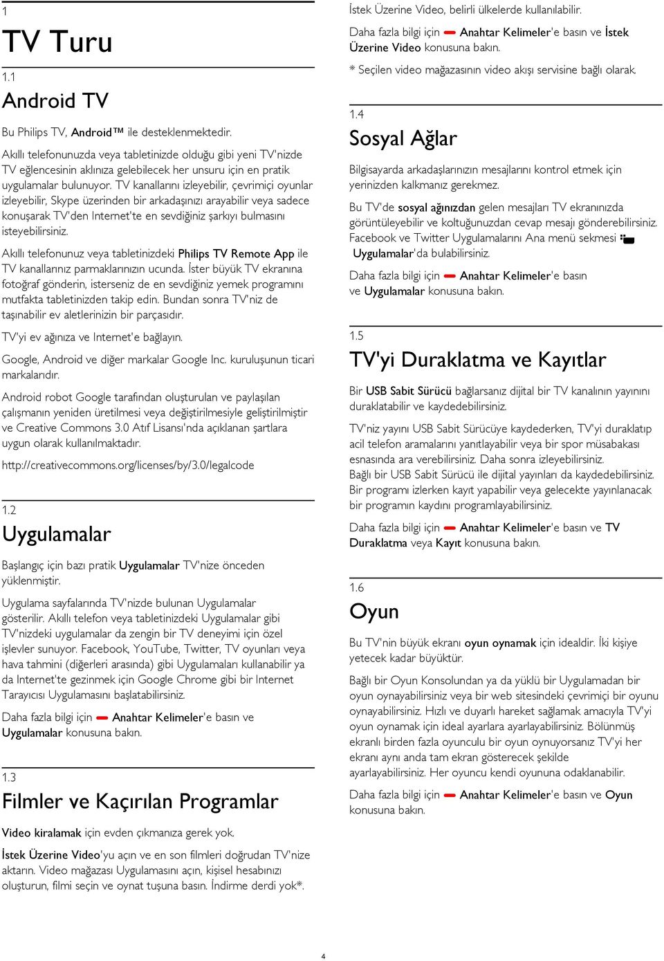 Akıllı telefonunuzda veya tabletinizde olduğu gibi yeni TV'nizde TV eğlencesinin aklınıza gelebilecek her unsuru için en pratik uygulamalar bulunuyor.