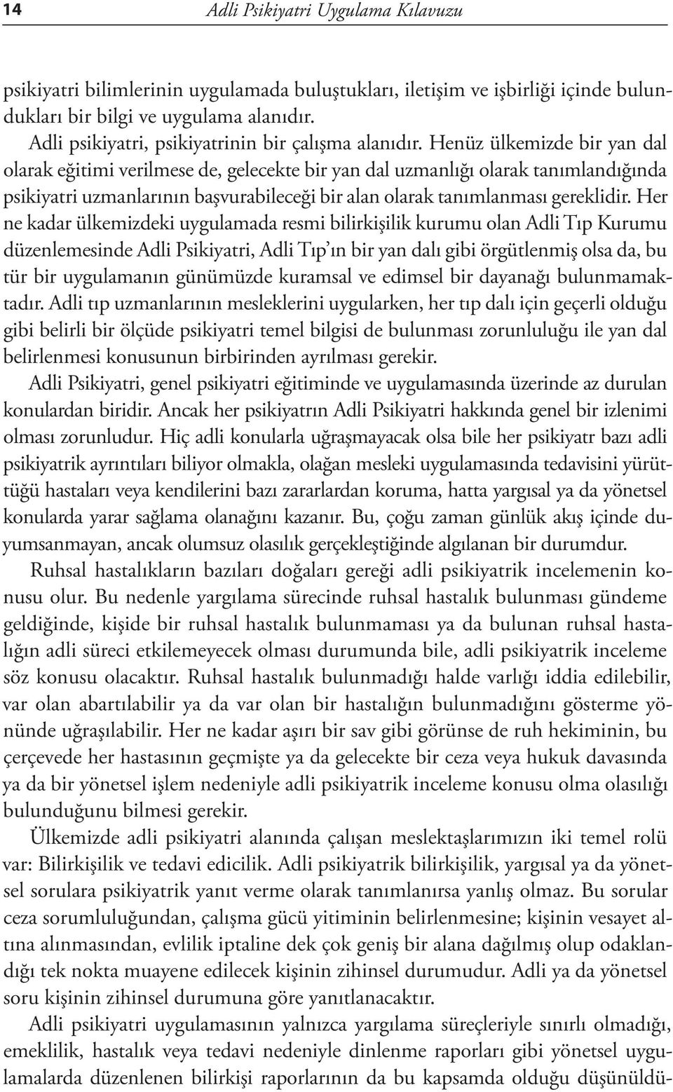 Henüz ülkemizde bir yan dal olarak eğitimi verilmese de, gelecekte bir yan dal uzmanlığı olarak tanımlandığında psikiyatri uzmanlarının başvurabileceği bir alan olarak tanımlanması gereklidir.