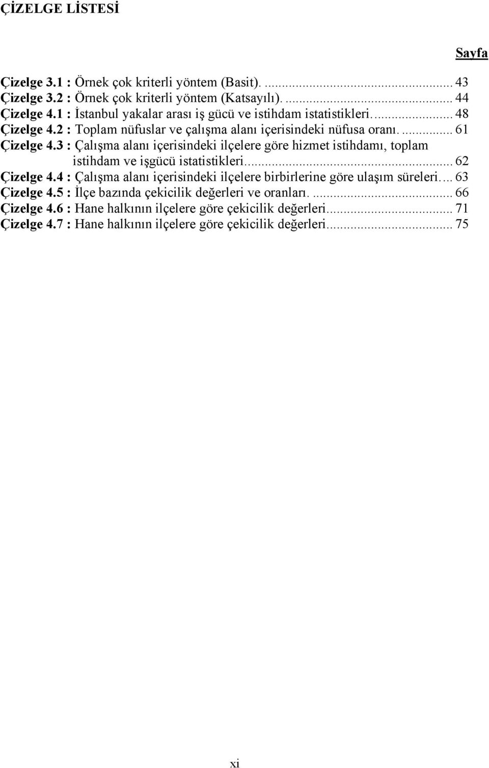 3 : Çalışma alanı içerisindeki ilçelere göre hizmet istihdamı, toplam istihdam ve işgücü istatistikleri.... 62 Çizelge 4.