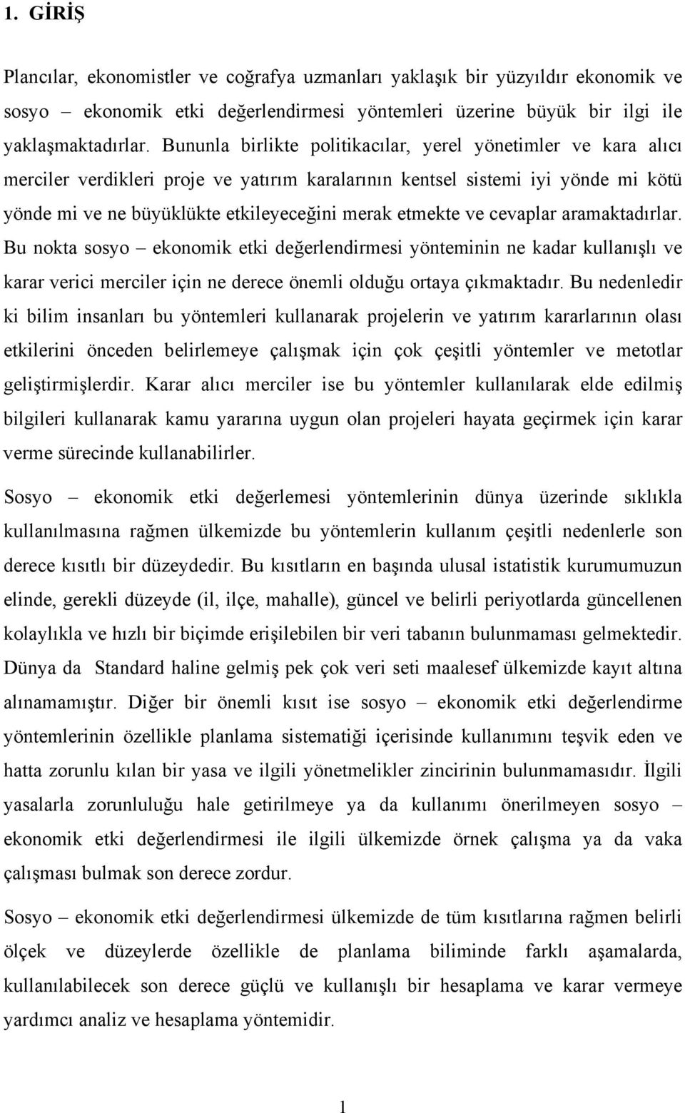 etmekte ve cevaplar aramaktadırlar. Bu nokta sosyo ekonomik etki değerlendirmesi yönteminin ne kadar kullanışlı ve karar verici merciler için ne derece önemli olduğu ortaya çıkmaktadır.