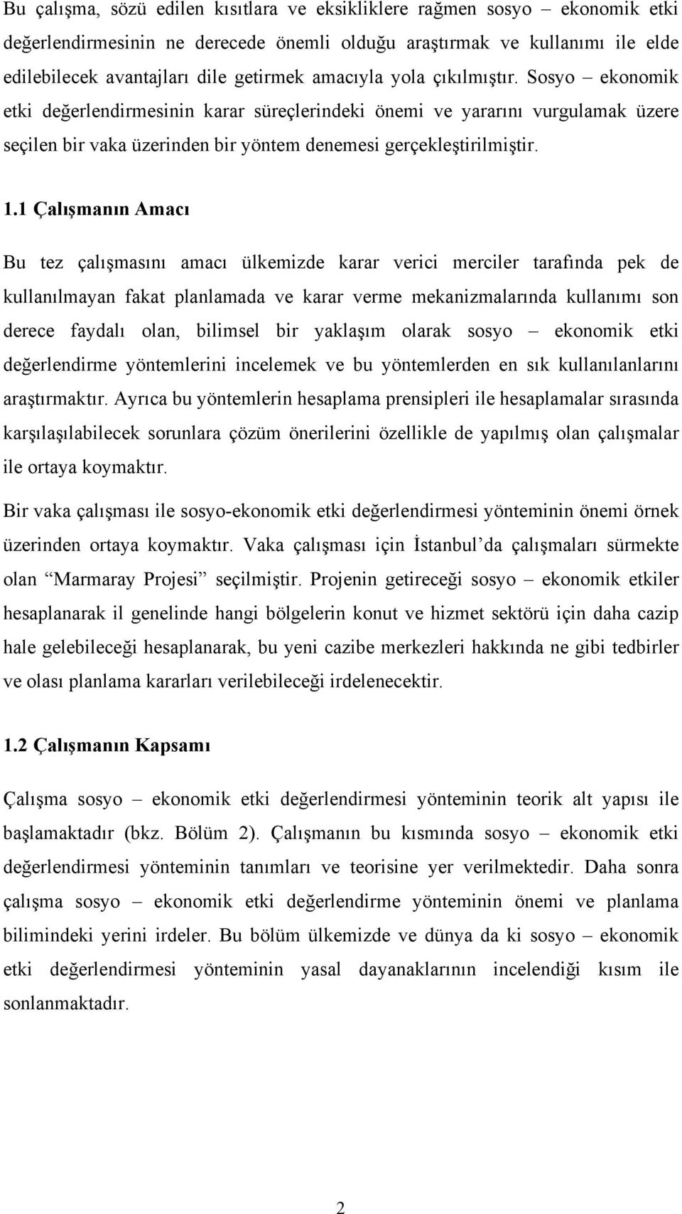 1 Çalışmanın Amacı Bu tez çalışmasını amacı ülkemizde karar verici merciler tarafında pek de kullanılmayan fakat planlamada ve karar verme mekanizmalarında kullanımı son derece faydalı olan, bilimsel