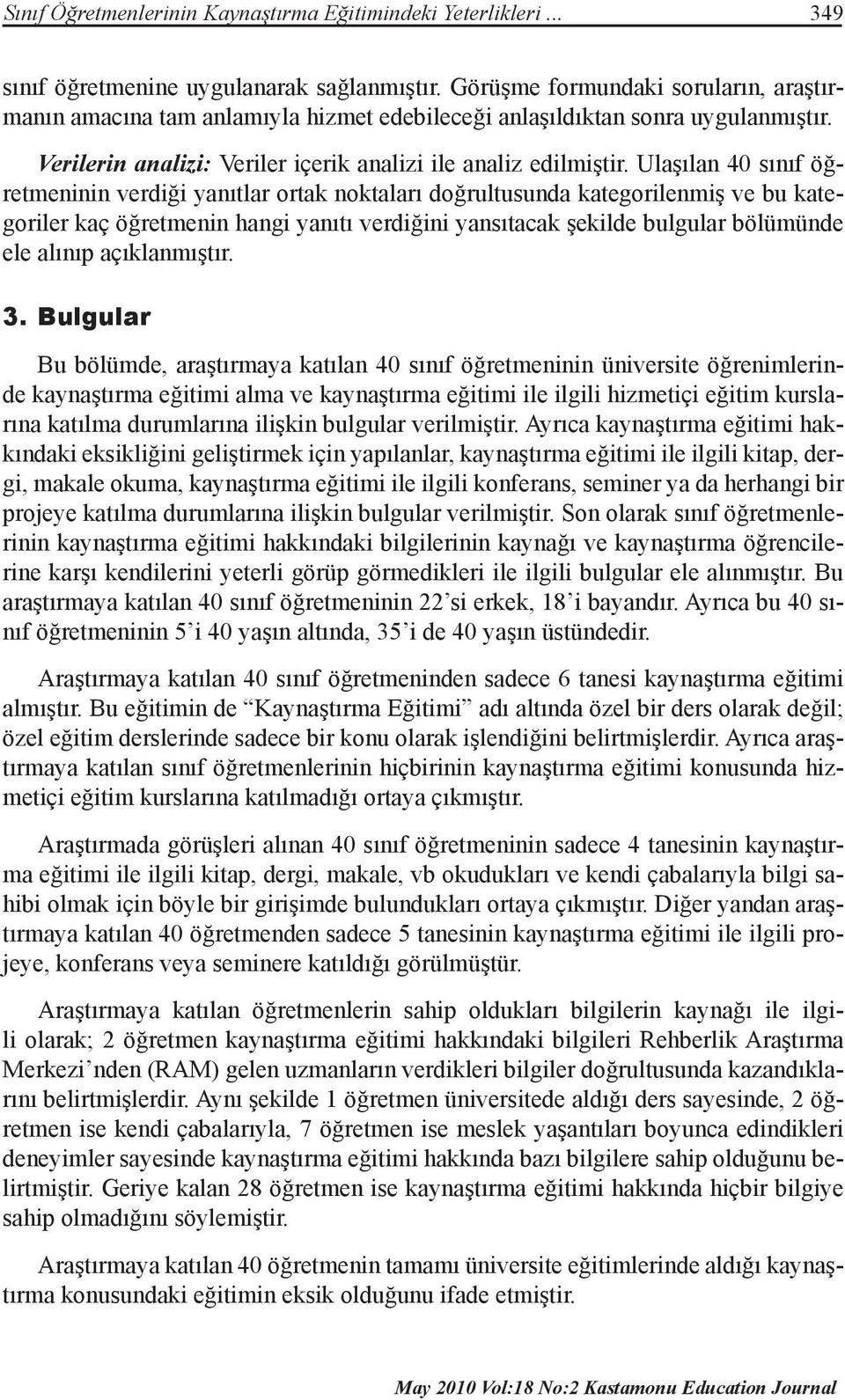 Ulaşılan 40 sınıf öğretmeninin verdiği yanıtlar ortak noktaları doğrultusunda kategorilenmiş ve bu kategoriler kaç öğretmenin hangi yanıtı verdiğini yansıtacak şekilde bulgular bölümünde ele alınıp