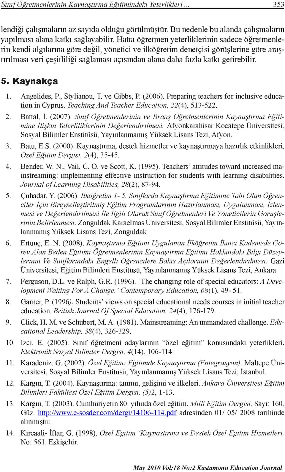 katkı getirebilir. 5. Kaynakça 1. Angelides, P., Stylianou, T. ve Gibbs, P. (2006). Preparing teachers for inclusive education in Cyprus. Teaching And Teacher Education, 22(4), 513-522. 2. Battal, İ.