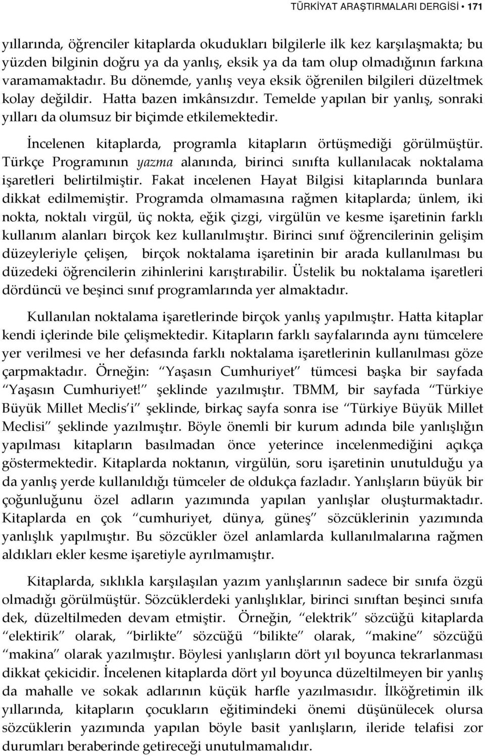 İncelenen kitaplarda, programla kitapların örtüşmediği görülmüştür. Türkçe Programının yazma alanında, birinci sınıfta kullanılacak noktalama işaretleri belirtilmiştir.