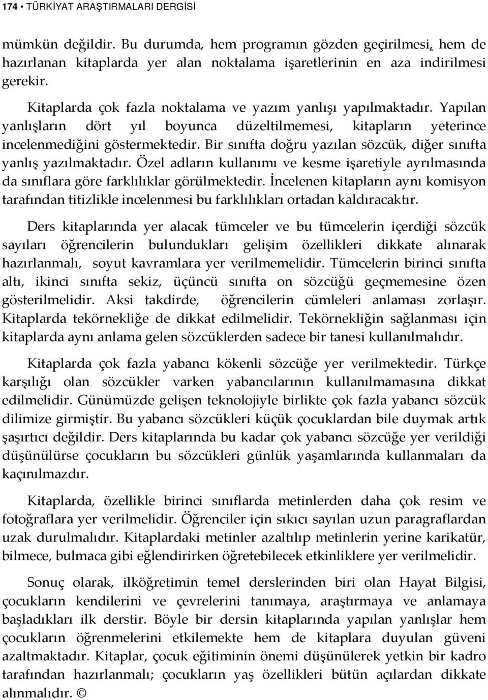 Bir sınıfta doğru yazılan sözcük, diğer sınıfta yanlış yazılmaktadır. Özel adların kullanımı ve kesme işaretiyle ayrılmasında da sınıflara göre farklılıklar görülmektedir.