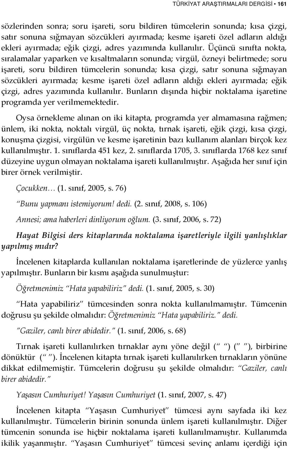 Üçüncü sınıfta nokta, sıralamalar yaparken ve kısaltmaların sonunda; virgül, özneyi belirtmede; soru işareti, soru bildiren tümcelerin sonunda; kısa çizgi, satır sonuna sığmayan sözcükleri ayırmada;