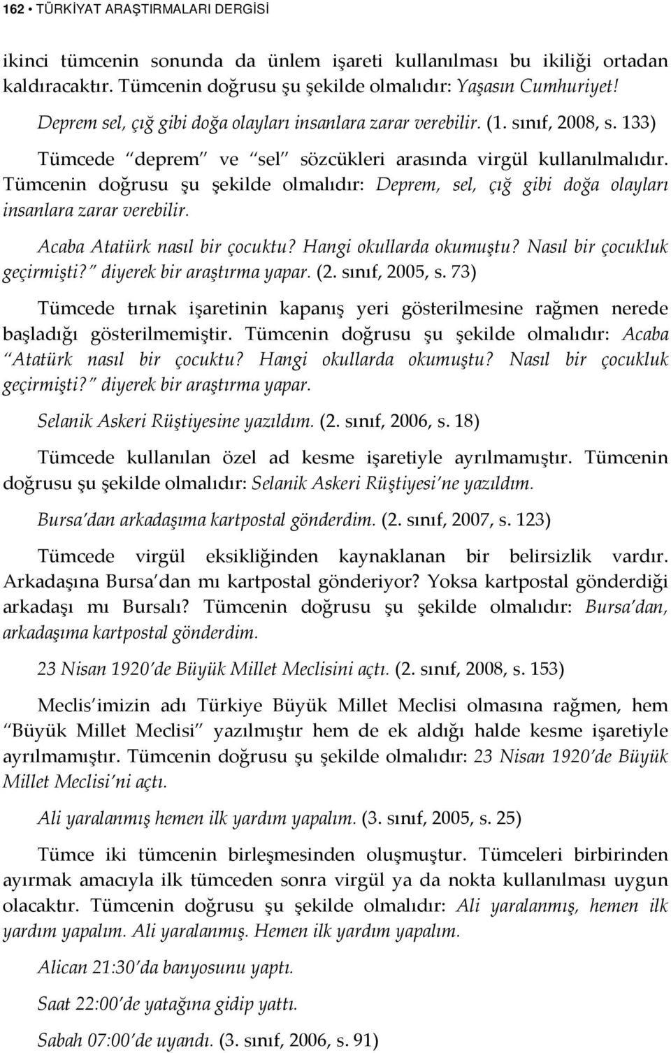 Tümcenin doğrusu şu şekilde olmalıdır: Deprem, sel, çığ gibi doğa olayları insanlara zarar verebilir. Acaba Atatürk nasıl bir çocuktu? Hangi okullarda okumuştu? Nasıl bir çocukluk geçirmişti?