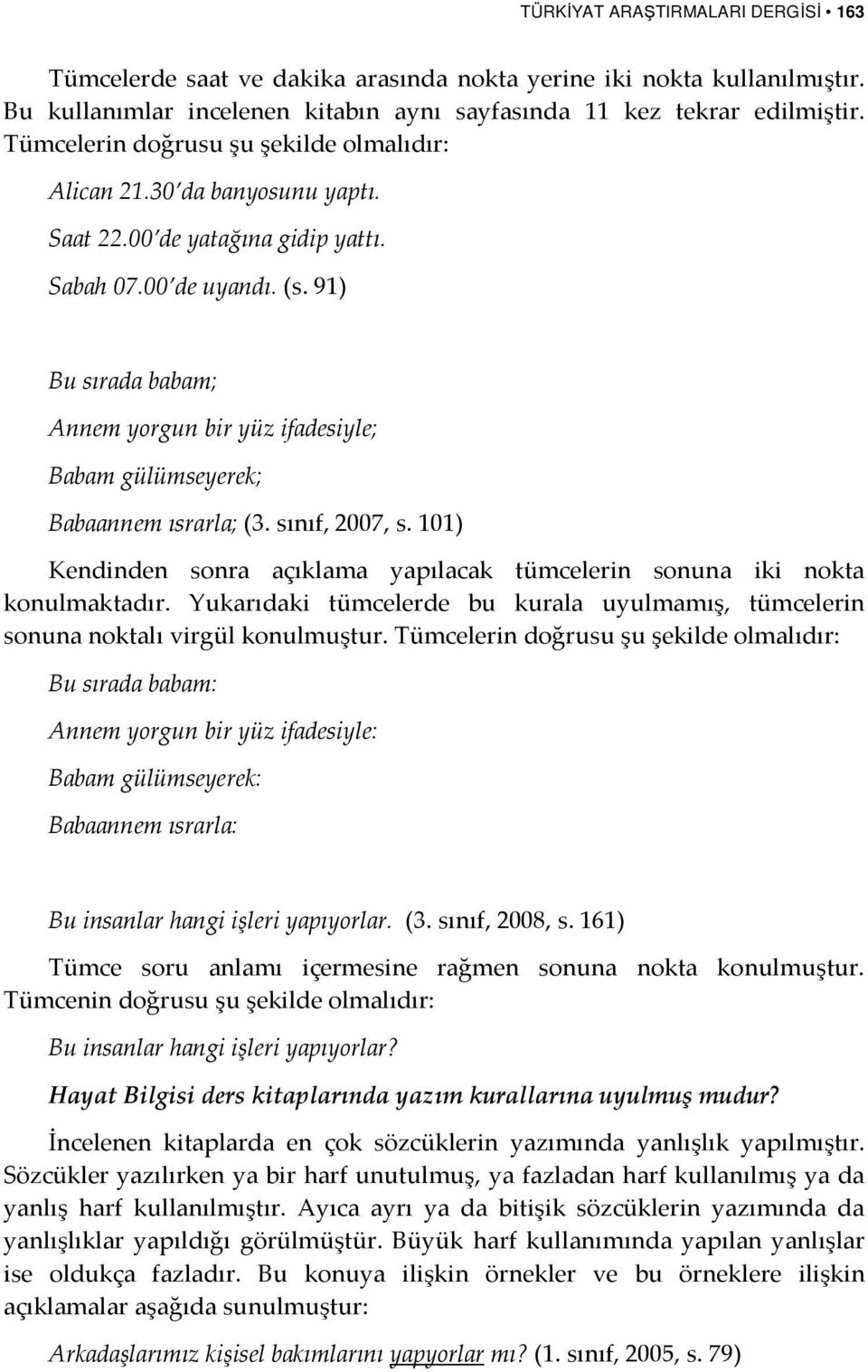 91) Bu sırada babam; Annem yorgun bir yüz ifadesiyle; Babam gülümseyerek; Babaannem ısrarla; (3. sınıf, 2007, s. 101) Kendinden sonra açıklama yapılacak tümcelerin sonuna iki nokta konulmaktadır.