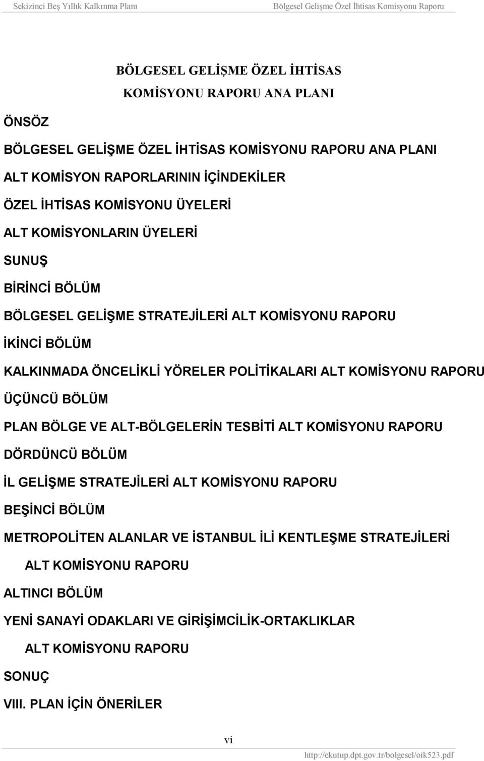 KOMİSYONU RAPORU ÜÇÜNCÜ BÖLÜM PLAN BÖLGE VE ALT-BÖLGELERİN TESBİTİ ALT KOMİSYONU RAPORU DÖRDÜNCÜ BÖLÜM İL GELİŞME STRATEJİLERİ ALT KOMİSYONU RAPORU BEŞİNCİ BÖLÜM METROPOLİTEN