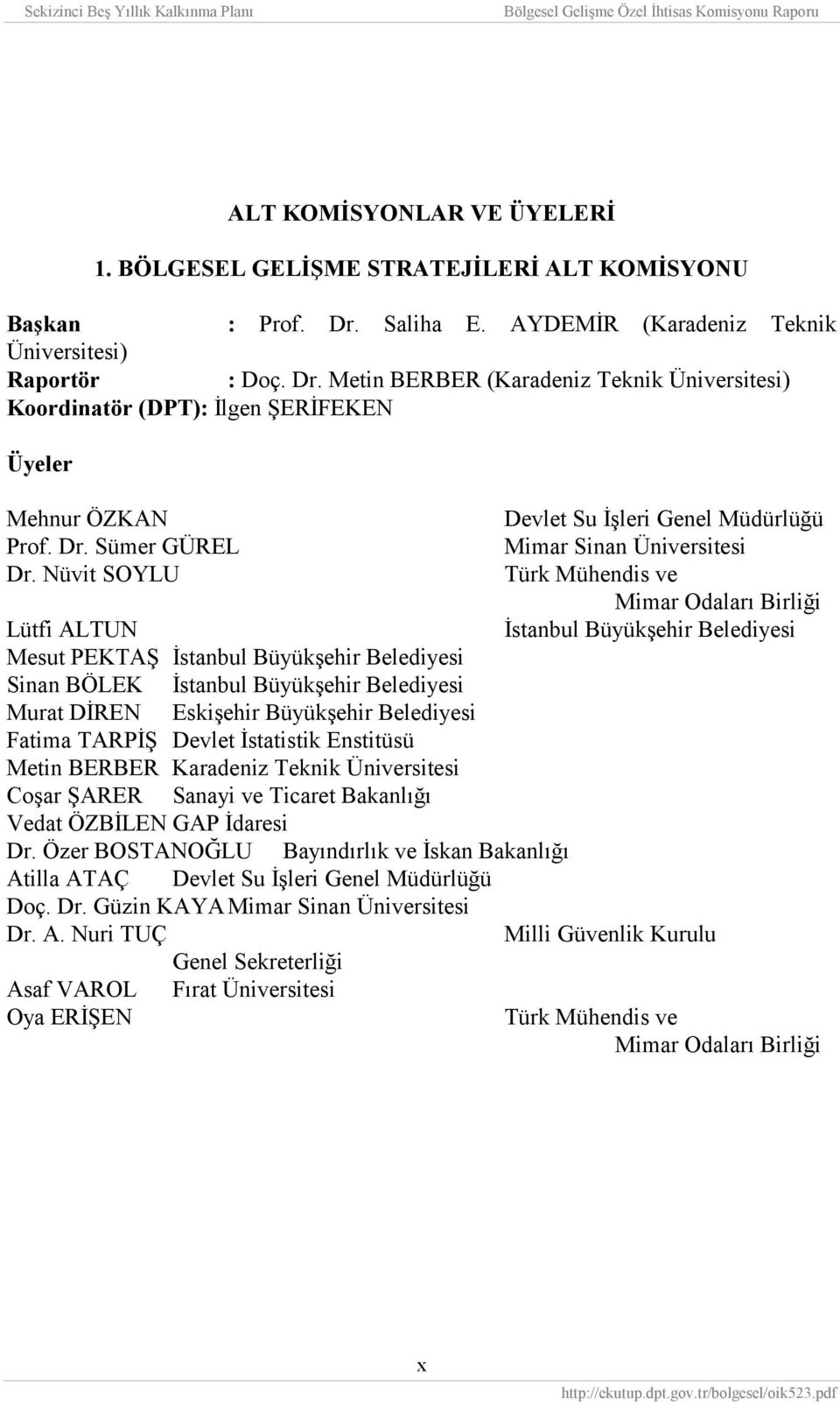 Metin BERBER (Karadeniz Teknik Üniversitesi) Koordinatör (DPT): İlgen ŞERİFEKEN Üyeler Mehnur ÖZKAN Devlet Su İşleri Genel Müdürlüğü Prof. Dr. Sümer GÜREL Mimar Sinan Üniversitesi Dr.