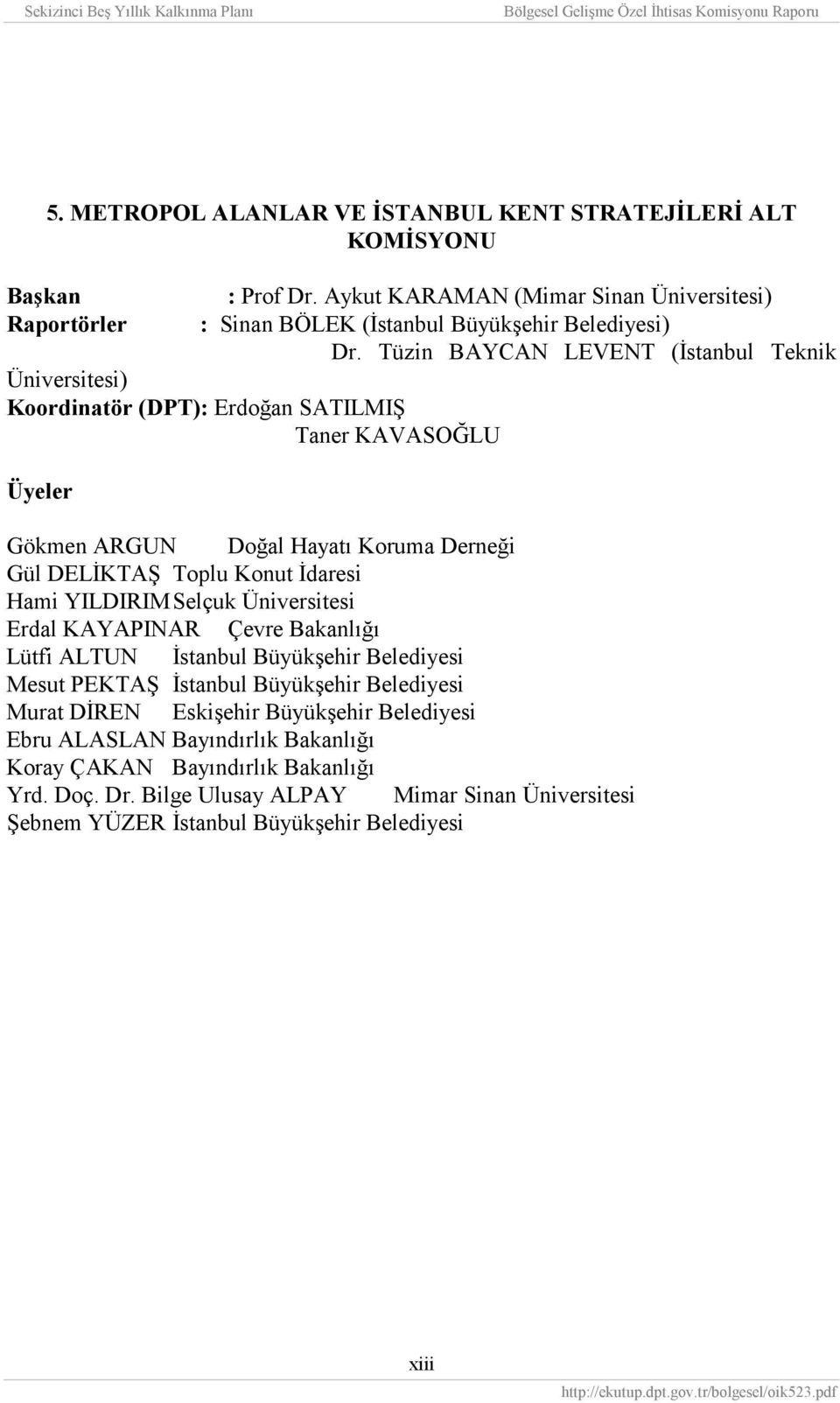 Hami YILDIRIMSelçuk Üniversitesi Erdal KAYAPINAR Çevre Bakanlığı Lütfi ALTUN İstanbul Büyükşehir Belediyesi Mesut PEKTAŞ İstanbul Büyükşehir Belediyesi Murat DİREN Eskişehir Büyükşehir