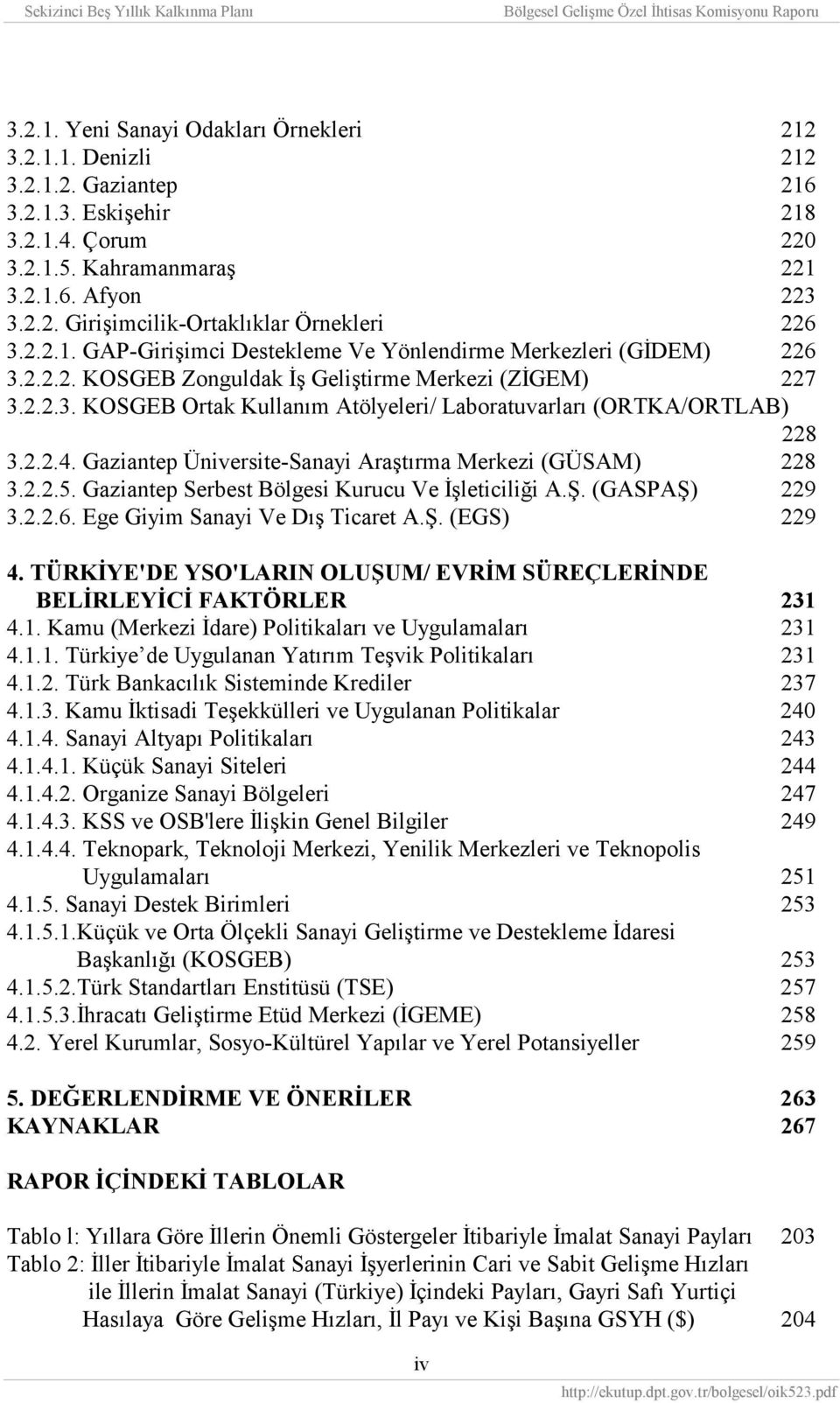 2.2.4. Gaziantep Üniversite-Sanayi Araştırma Merkezi (GÜSAM) 228 3.2.2.5. Gaziantep Serbest Bölgesi Kurucu Ve İşleticiliği A.Ş. (GASPAŞ) 229 3.2.2.6. Ege Giyim Sanayi Ve Dış Ticaret A.Ş. (EGS) 229 4.