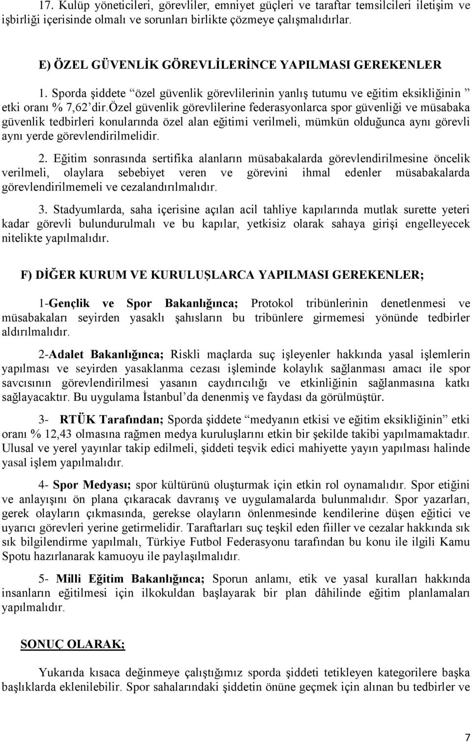 özel güvenlik görevlilerine federasyonlarca spor güvenliği ve müsabaka güvenlik tedbirleri konularında özel alan eğitimi verilmeli, mümkün olduğunca aynı görevli aynı yerde görevlendirilmelidir. 2.